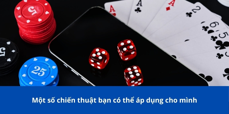 Một số chiến thuật bạn có thể áp dụng cho mình