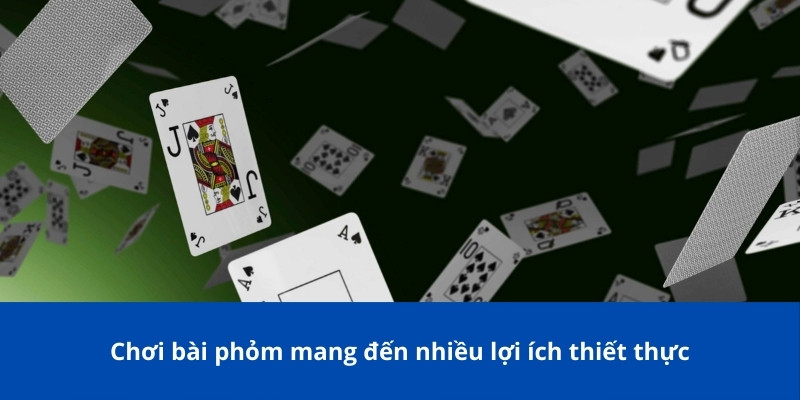 Chơi bài phỏm mang đến nhiều lợi ích thiết thực