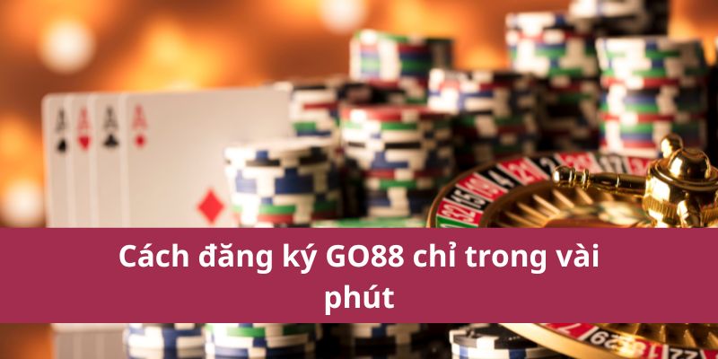 Cách đăng ký GO88 chỉ trong vài phút