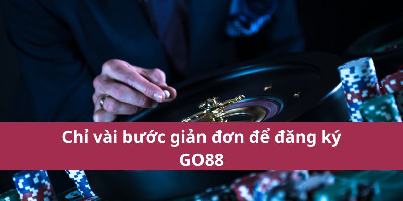 Chỉ vài bước giản đơn để đăng ký GO88