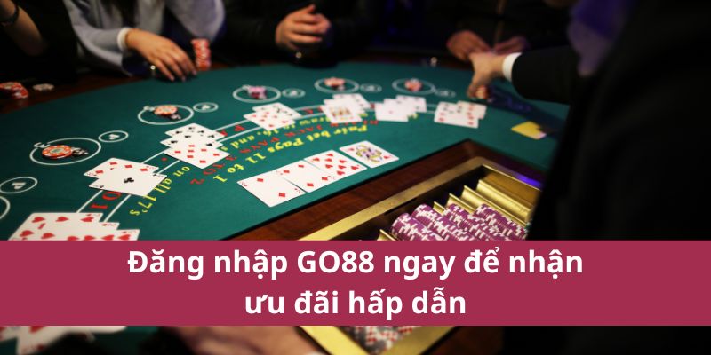 Đăng nhập GO88 ngay để nhận ưu đãi hấp dẫn