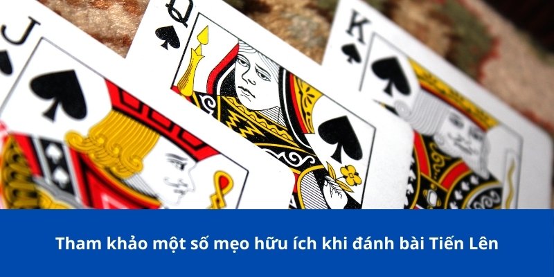 Tham khảo một số mẹo hữu ích khi đánh bài Tiến Lên