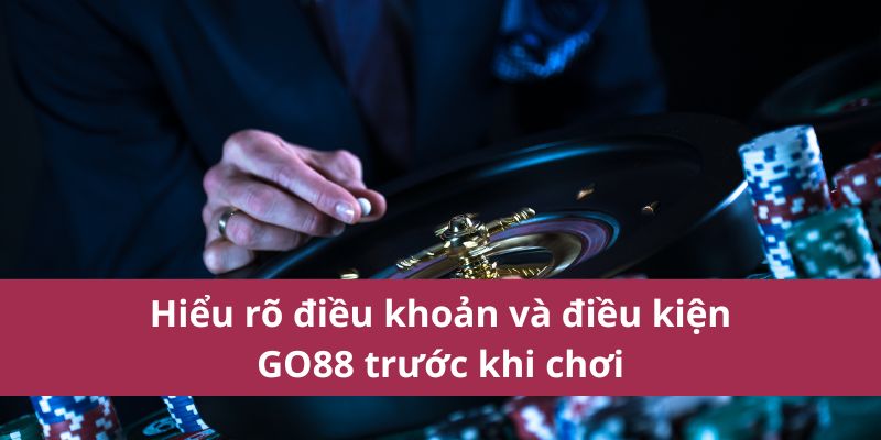 Hiểu rõ điều khoản và điều kiện GO88 trước khi chơi