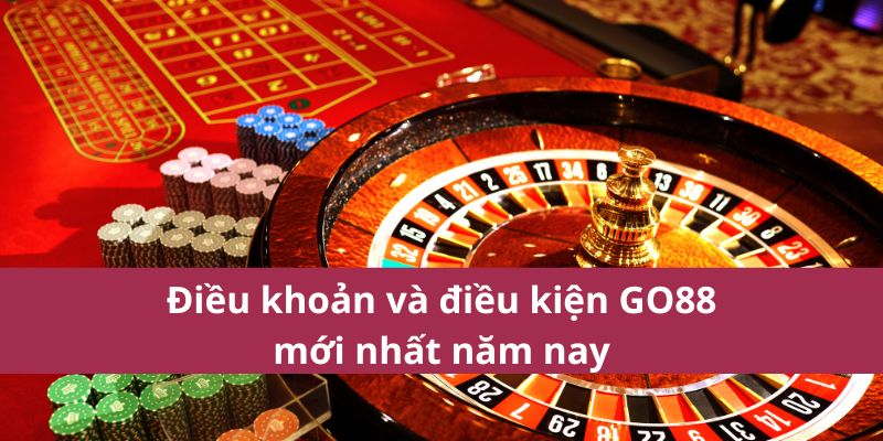 Điều khoản và điều kiện GO88 mới nhất năm nay