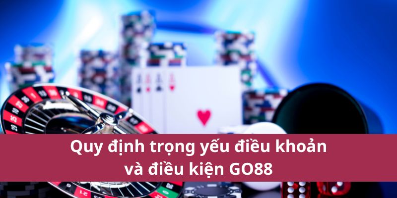 Quy định trọng yếu điều khoản và điều kiện GO88