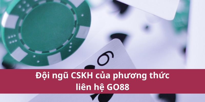 Đội ngũ CSKH của phương thức liên hệ GO88