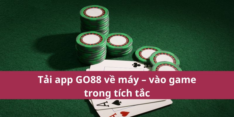 Tải app GO88 về máy – vào game trong tích tắc