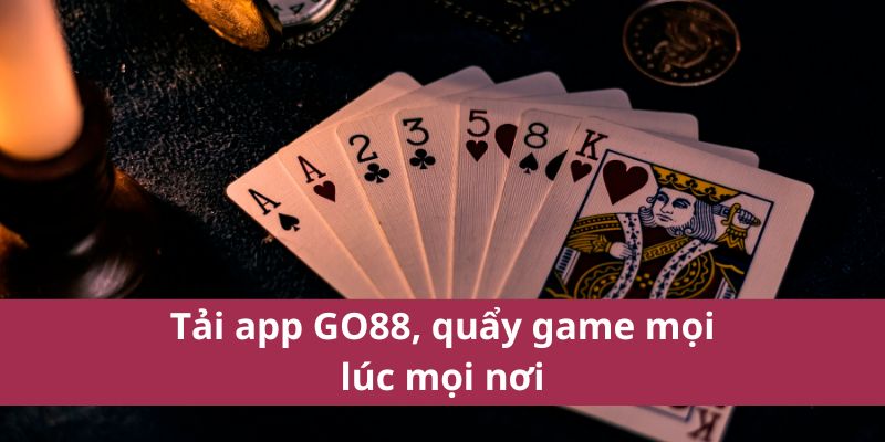 Tải app GO88, quẩy game mọi lúc mọi nơi